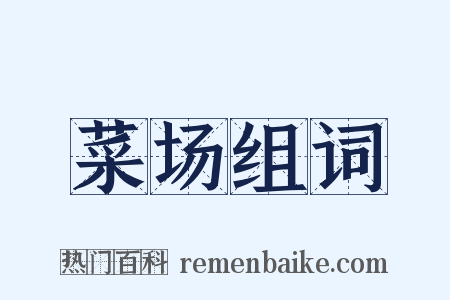 菜场组词是什么意思的图片